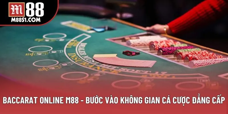 Baccarat Online M88 - Bước Vào Không Gian Cá Cược Đẳng Cấp