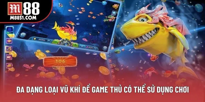 Đa dạng loại vũ khí để game thủ có thể sử dụng chơi