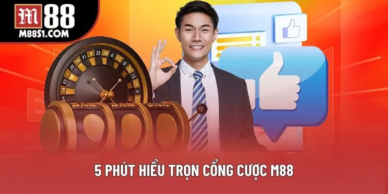 5 phút hiểu trọn cổng cược M88