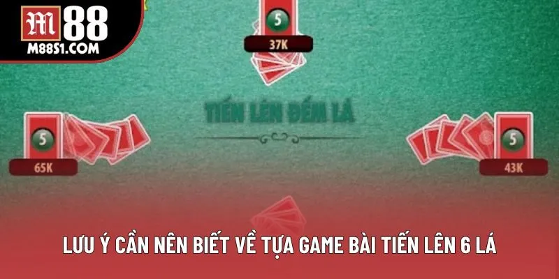 Lưu ý cần nên biết về tựa game bài Tiến Lên 6 lá