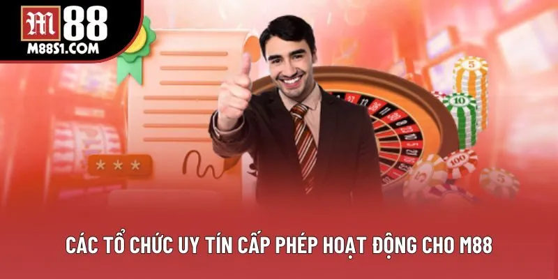 Các tổ chức uy tín cấp phép hoạt động cho M88