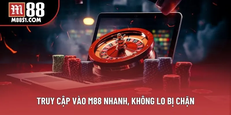 Truy cập vào M88 nhanh, không lo bị chặn Truy cập vào M88 nhanh, không lo bị chặn