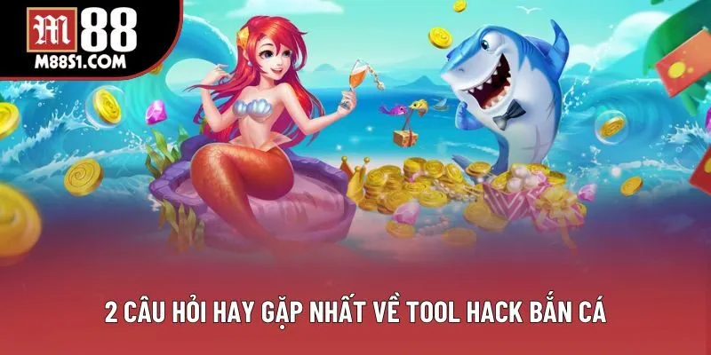 2 câu hỏi hay gặp nhất về tool hack bắn cá