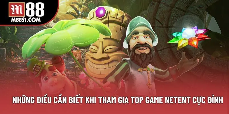 Những điều cần biết khi tham gia Top game NETENT cực đỉnh